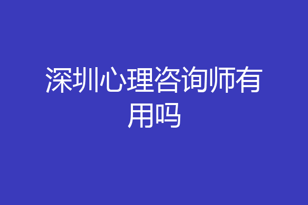 深圳心理咨询师有用吗
