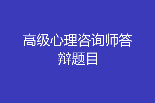 高级心理咨询师答辩题目