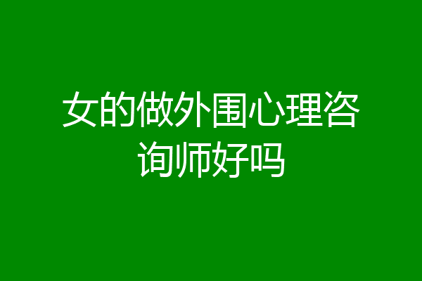 女的做外围心理咨询师好吗