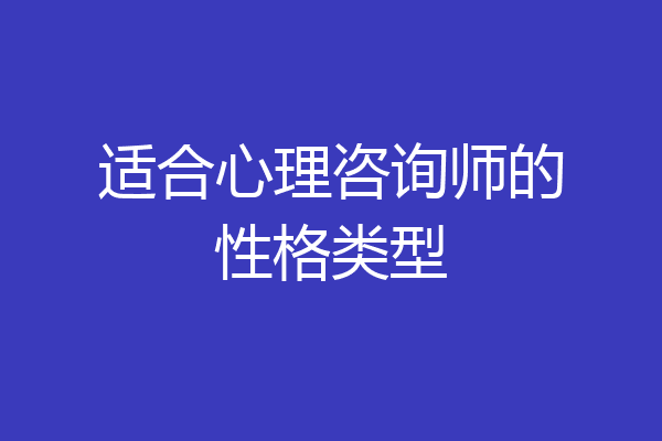 适合心理咨询师的性格类型