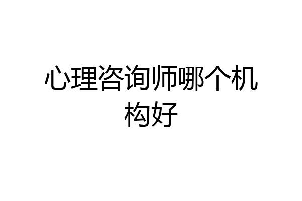 心理咨询师哪个机构好