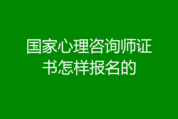 国家心理咨询师证书怎样报名的
