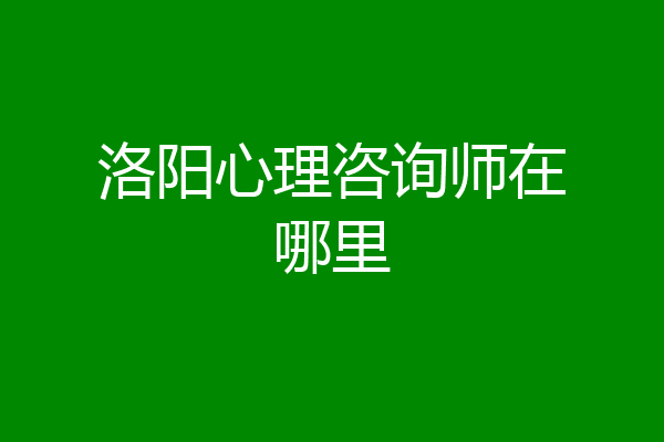 洛阳心理咨询师在哪里