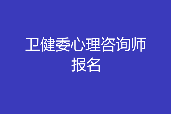卫健委心理咨询师报名