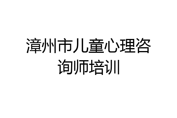 漳州市儿童心理咨询师培训