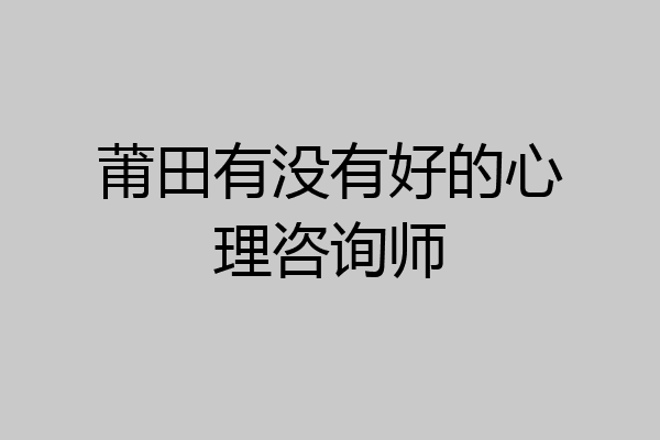 莆田有没有好的心理咨询师