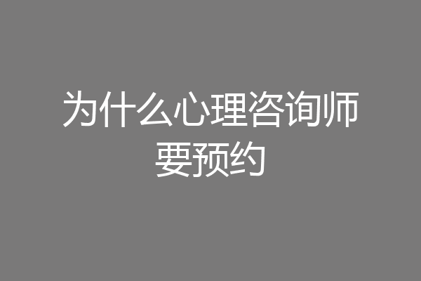 为什么心理咨询师要预约