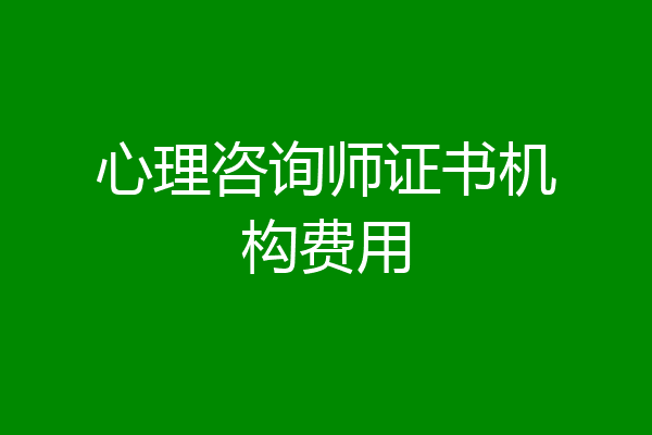 心理咨询师证书机构费用