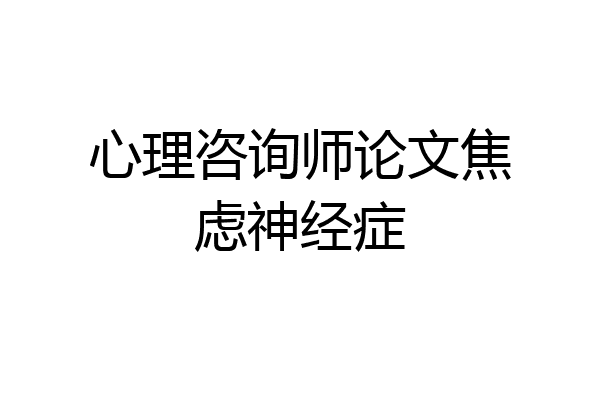 心理咨询师论文焦虑神经症