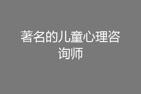 著名的儿童心理咨询师