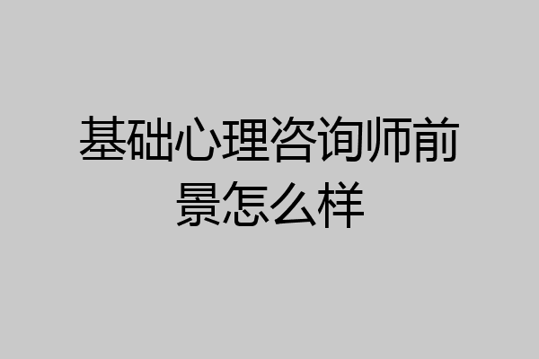 基础心理咨询师前景怎么样