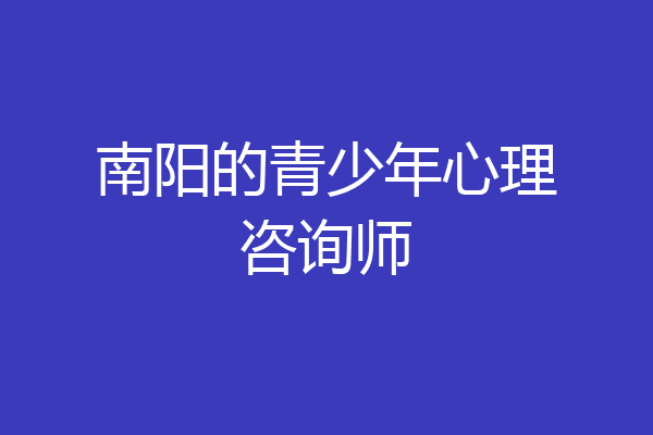 南阳的青少年心理咨询师