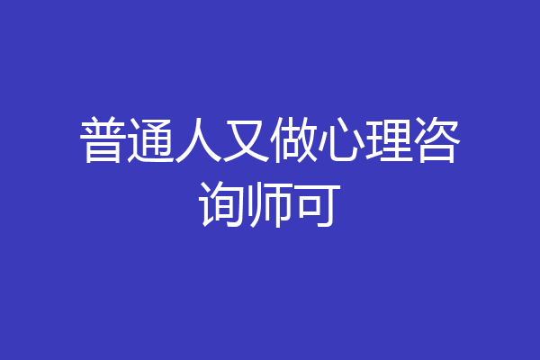 普通人又做心理咨询师可