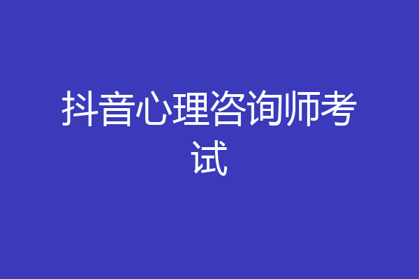 抖音心理咨询师考试