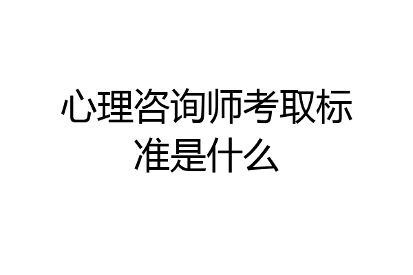心理咨询师考取标准是什么
