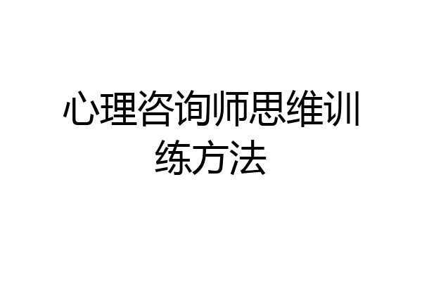 心理咨询师思维训练方法