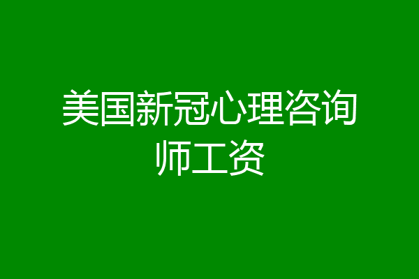 美国新冠心理咨询师工资