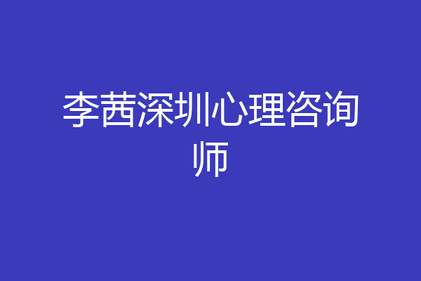 李茜深圳心理咨询师