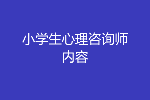 小学生心理咨询师内容