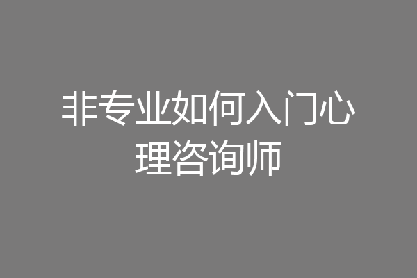 非专业如何入门心理咨询师