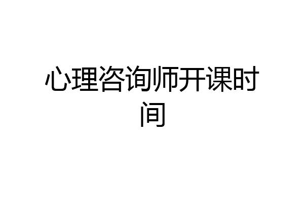 心理咨询师开课时间