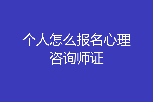 个人怎么报名心理咨询师证