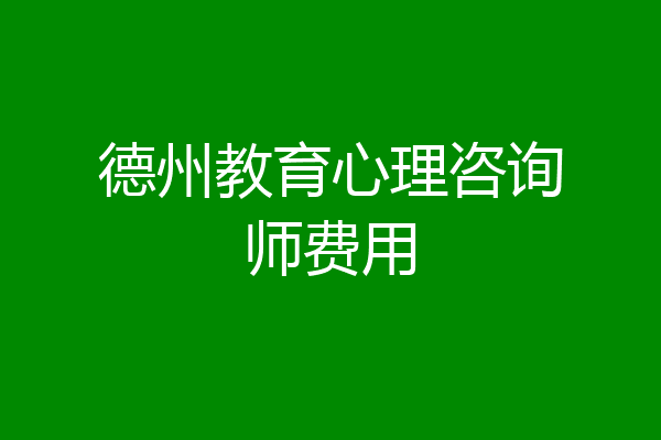 德州教育心理咨询师费用