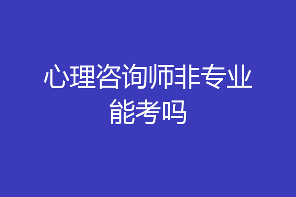 心理咨询师非专业能考吗
