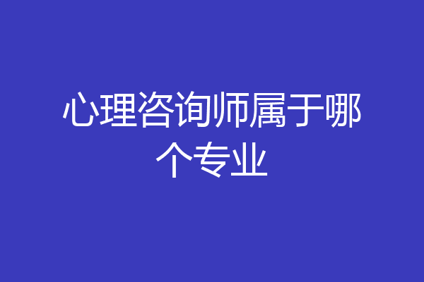 心理咨询师属于哪个专业