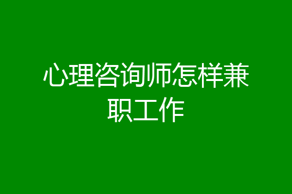 心理咨询师怎样兼职工作
