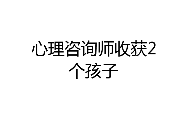 心理咨询师收获2个孩子
