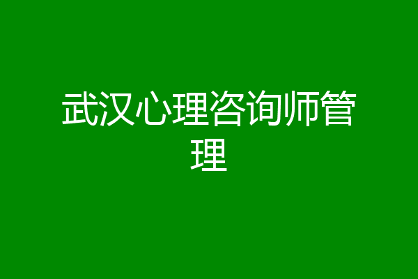 武汉心理咨询师管理