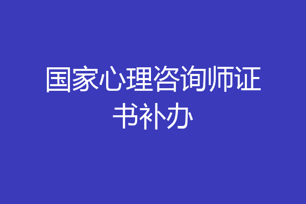 国家心理咨询师证书补办