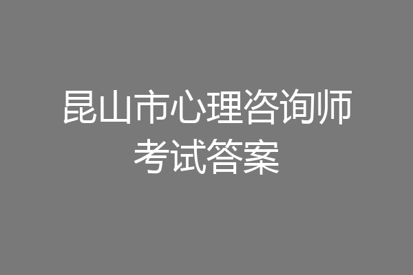 昆山市心理咨询师考试答案