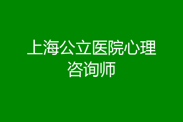 上海公立医院心理咨询师