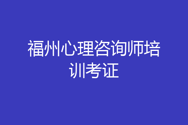 福州心理咨询师培训考证
