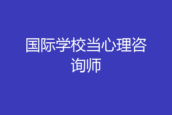 国际学校当心理咨询师