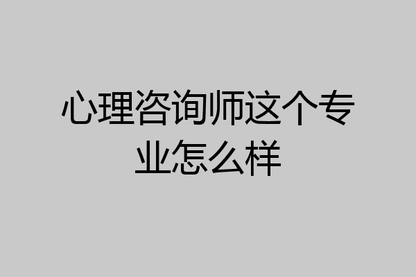 心理咨询师这个专业怎么样