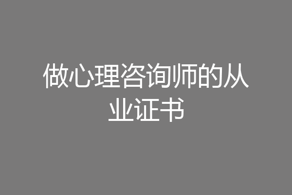 做心理咨询师的从业证书