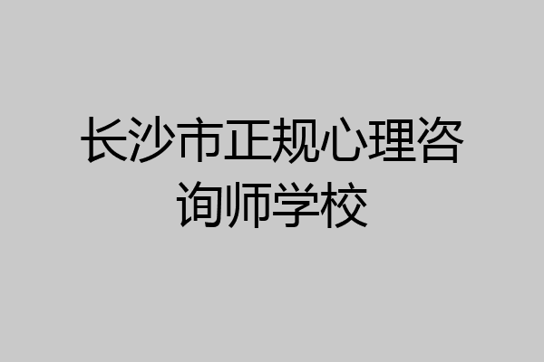 长沙市正规心理咨询师学校