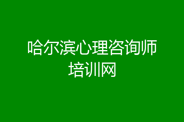 哈尔滨心理咨询师培训网