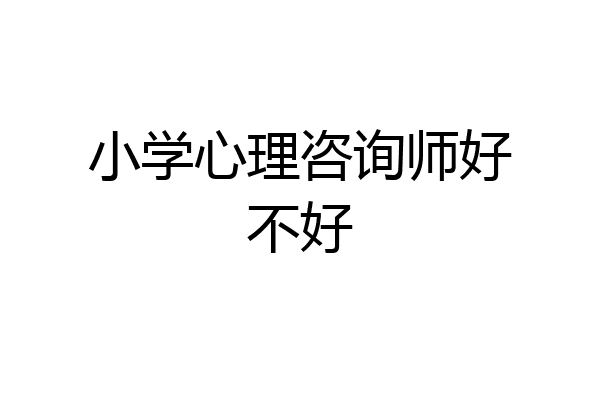 小学心理咨询师好不好