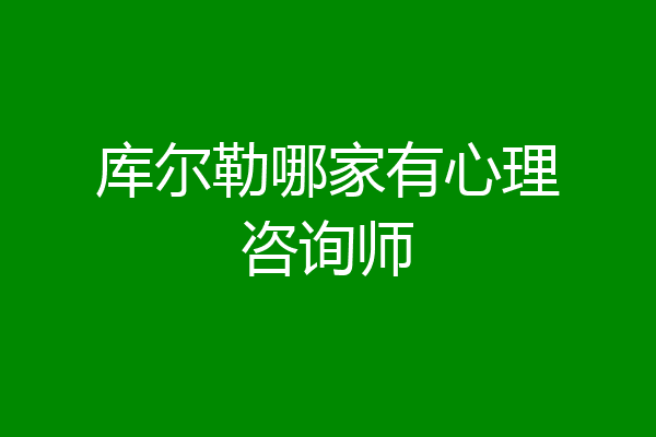 库尔勒哪家有心理咨询师