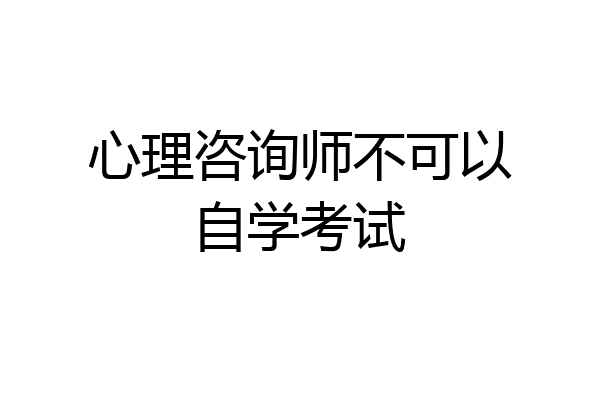 心理咨询师不可以自学考试