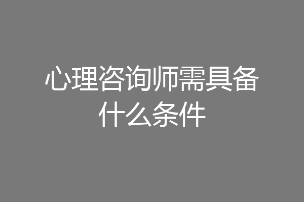心理咨询师需具备什么条件