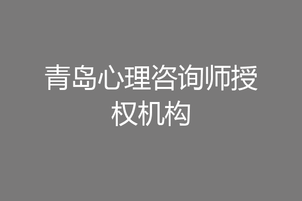 青岛心理咨询师授权机构