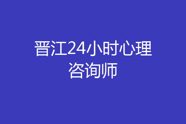 晋江24小时心理咨询师