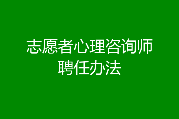 志愿者心理咨询师聘任办法