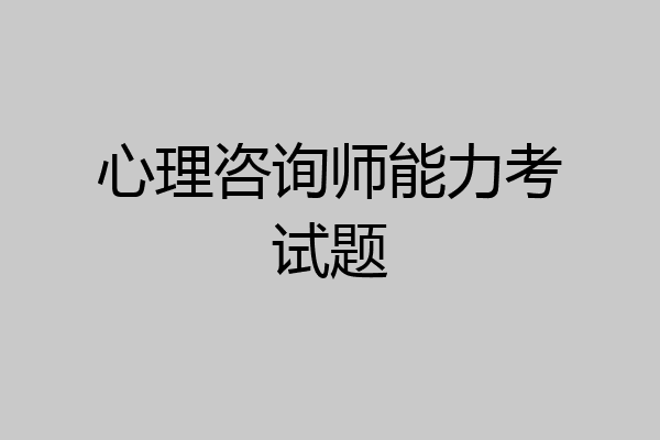 心理咨询师能力考试题