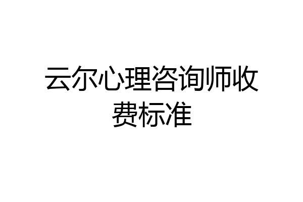 云尔心理咨询师收费标准